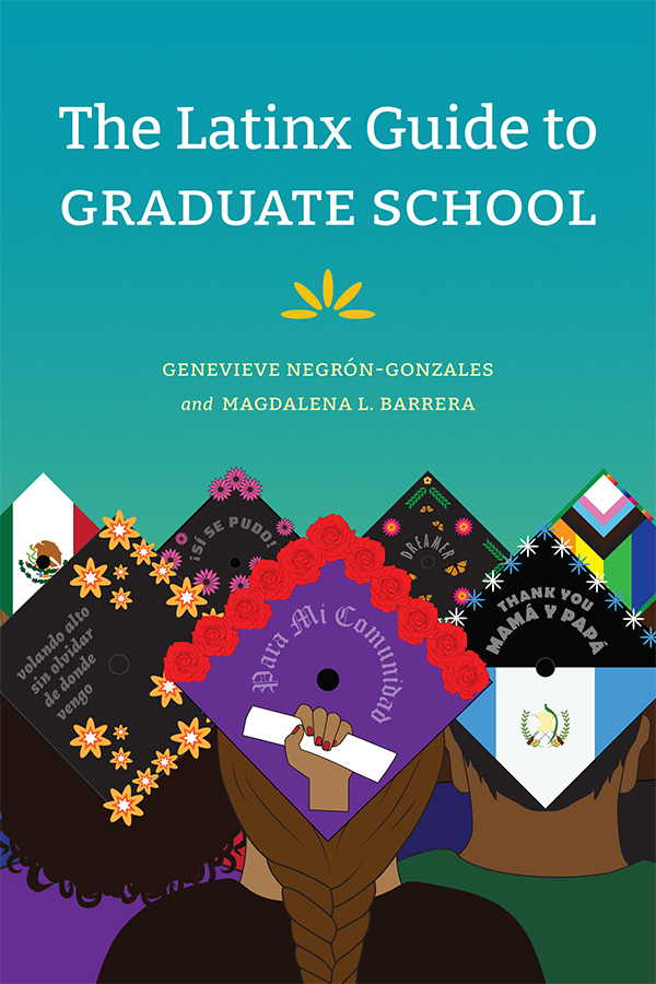 Cover of The Latinx Guide to Graduate School by Genevieve Negrón-Gonzales and Magdalena L. Barrera. Cover is blue green, with cartoon depictions of the backs of 7 students in graduation outfits. Each graduation cap is decorated, some having flags, others having phrases in Spanish, and one depicting the word dreamer.