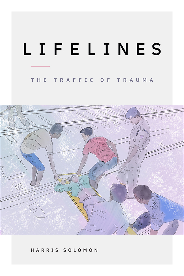 Cover of Lifelines: The Traffic of Trama by Harris Solomon. Cover is a grey rectangle with a white border behind a horizontal watercolor painting, featuring people lifting a gurney across railroad tracks. The black title and grey subtitle lies above the picture. A red line separates the text. The author's name in black text lies at the bottom left of the grey rectangle.