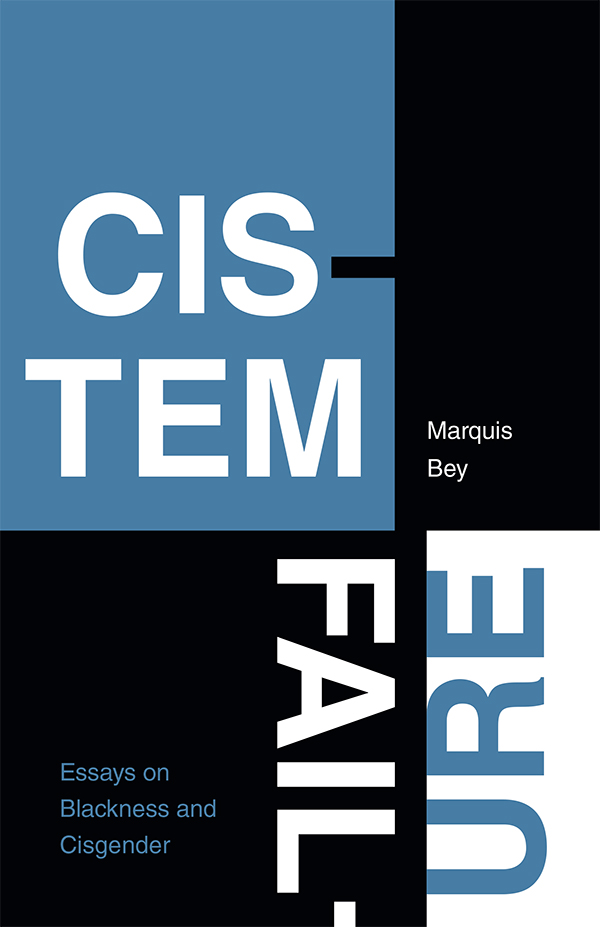 Cover of Cistem Failure: Essays on Blackness and Cisgender by Marquis Bey. Cover shows the title of the book broken into different syllables and arranged across a pattern of blue, black, and white shapes.