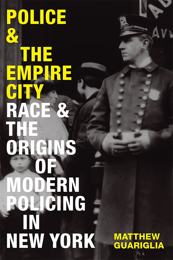 Cover of Police and the Empire City: Race and the Origins of Modern Policing in New York by Matthew Guariglia. Cover is a black and white photo of Italians and police officers around a suspended bank in New York City, circa 1907–14.