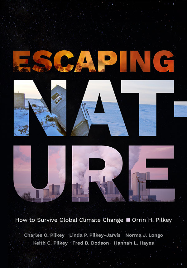 Cover of Escaping Nature: How to Survive Global Climate Change by Orrin H. Pilkey, also Charles O. Pilkey, Linda P. Pilkey-Jarvis, Norma J. Longo, Keith C. Pilkey, Fred B. Dodson, Hannah L. Hayes. Background of cover is a photograph of the night sky. The title letters are large block letters that highlight a fiery landscape, a snowy scene with a house collapsing, and a factory with smoke rising from it.