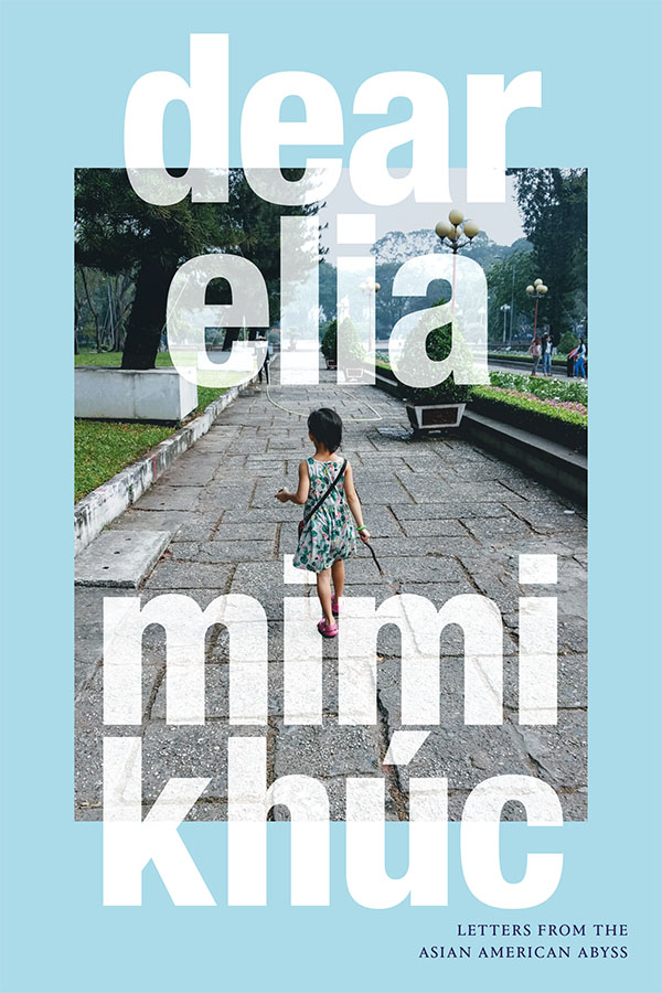 Cover of dear elia: letters from the Asian American abyss by Mimi Khúc.Cover has a light blue background, with a photograph in the center of the page. The photograph depicts a young girl in a floral dress adn pink shoes. She holds a stick and walks down an empty path, lined on each side with grass and bushes.