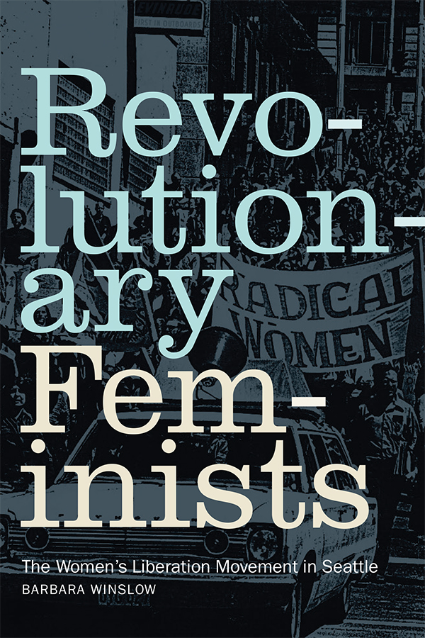 Cover of Revolutionary Feminists: The Women’s Liberation Movement in Seattle by Barbara Winslow. Cover is a black and white photo of a women's protest, where a parade of women walk behind a car, one holding a banner that says Radical Women.