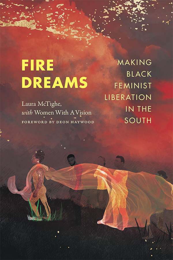 Cover of Fire Dreams: Making Black Feminist Liberation in the South by Laura McTighe, with Women With A Vision. Foreword by Deon Haywood. Cover features a painting of a woman walking forward, with a long piece of fabric draped over her shoulders and billowing behind her. Four figures stand behind her in the shadowed part of the painting, while the woman walking forward, facing to the left of the cover is illuminated.