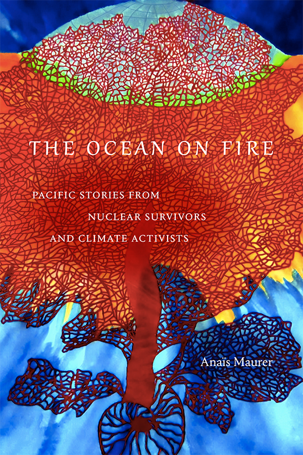 Cover of The Ocean on Fire: Pacific Stories from Nuclear Survivors and Climate Activists by Anaïs Maurer. Cover features abstract batik art in bright orange, blue, and red, that is reminiscent of a jellyfish. The title and author name are in white type over the art.