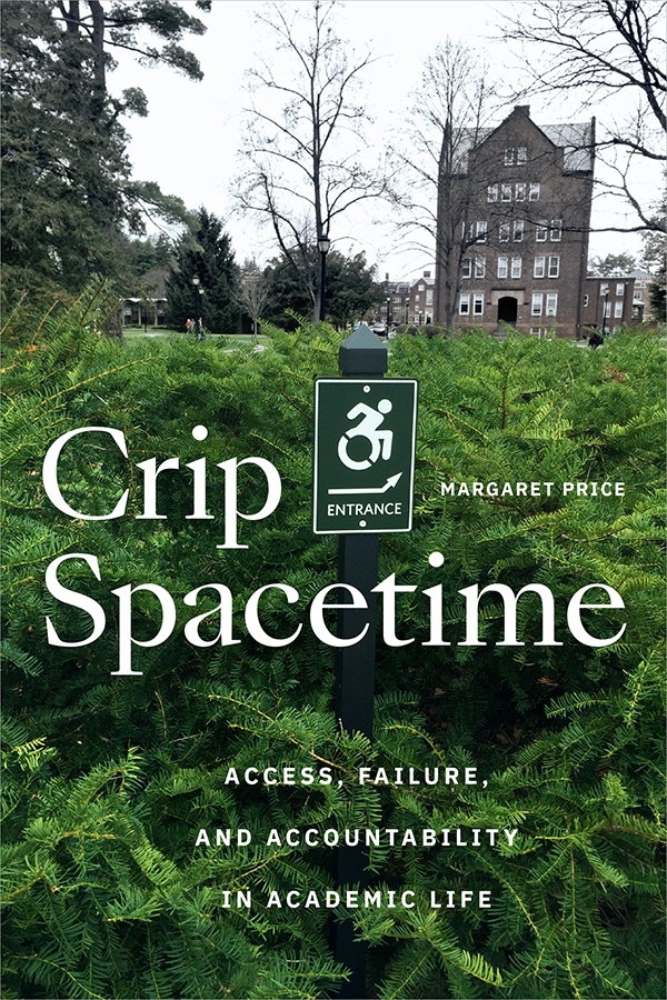 Cover of Crip Spacetime: Access, Failure, and Accountability in Academic Life by Margaret Price. Cover features a university building with grass in the foreground. A sign indicating a disabled entrance is between the words Crip and Spacetime. It is very far away from the building.